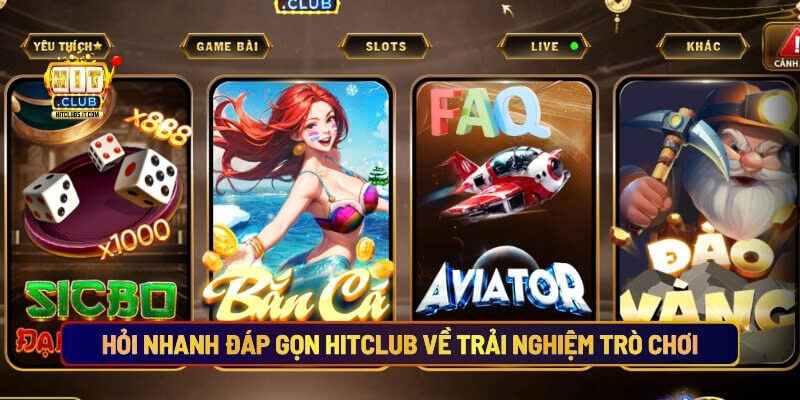 Hỏi nhanh đáp gọn Hitclub về trải nghiệm trò chơi