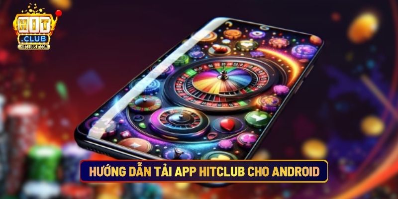 Hướng Dẫn Tải App Hitclub Cho Android