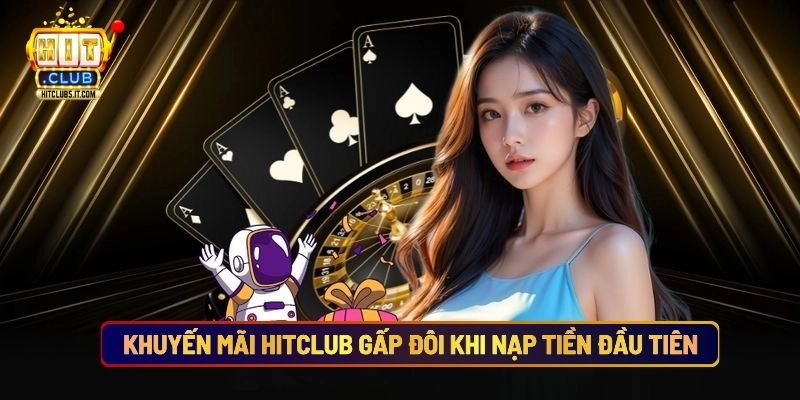 Khuyến Mãi Hitclub Gấp Đôi Khi Nạp Tiền Đầu Tiên