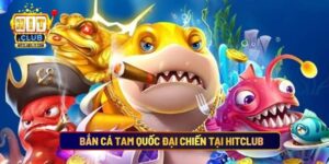 Bắn Cá Tam Quốc Đại Chiến tại Hitclub