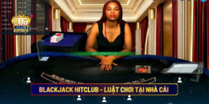 Blackjack Hitclub - Luật chơi tại nhà cái